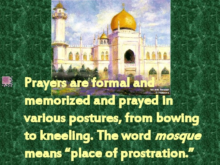 Prayers are formal and memorized and prayed in various postures, from bowing to kneeling.