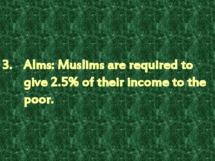 3. Alms: Muslims are required to give 2. 5% of their income to the