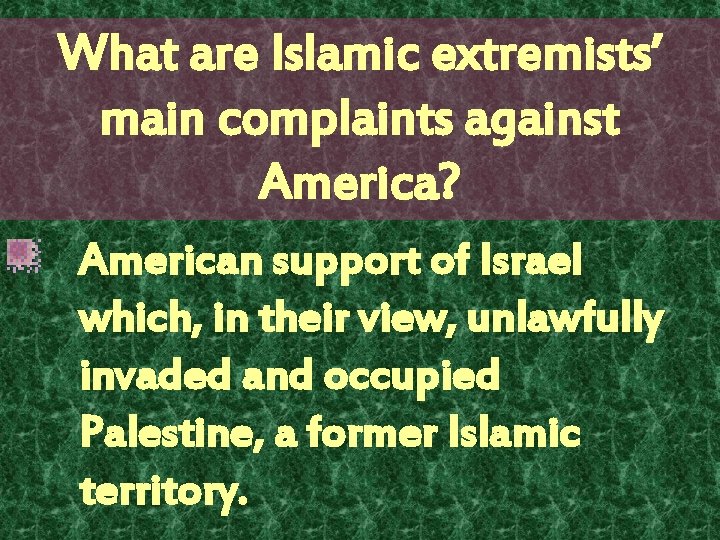 What are Islamic extremists’ main complaints against America? American support of Israel which, in