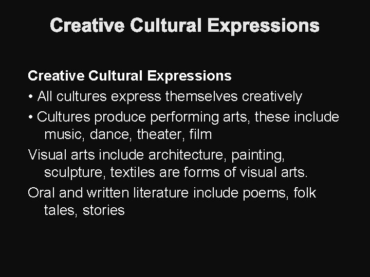 Creative Cultural Expressions • All cultures express themselves creatively • Cultures produce performing arts,