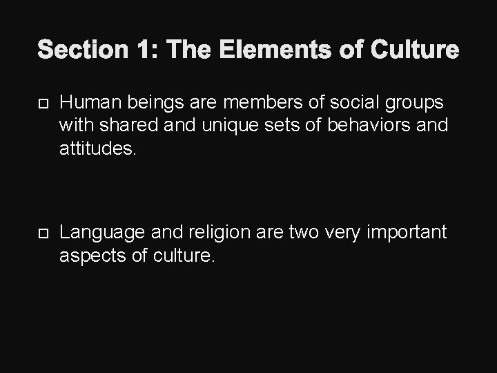 Section 1: The Elements of Culture Human beings are members of social groups with