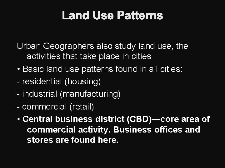 Land Use Patterns Urban Geographers also study land use, the activities that take place