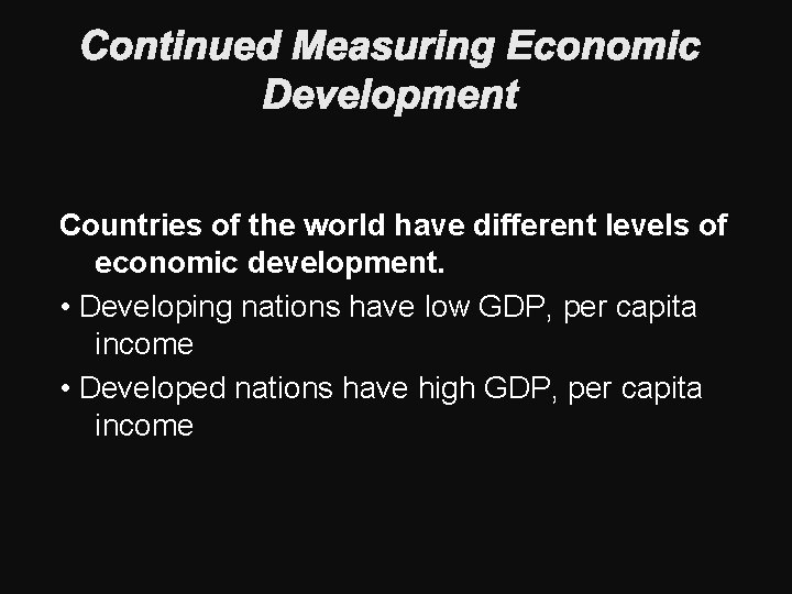Continued Measuring Economic Development Countries of the world have different levels of economic development.