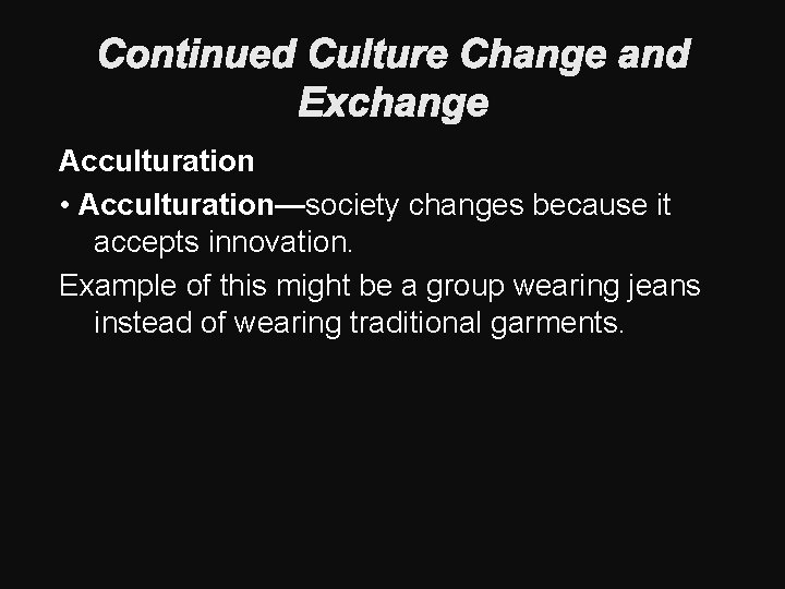 Continued Culture Change and Exchange Acculturation • Acculturation—society changes because it accepts innovation. Example