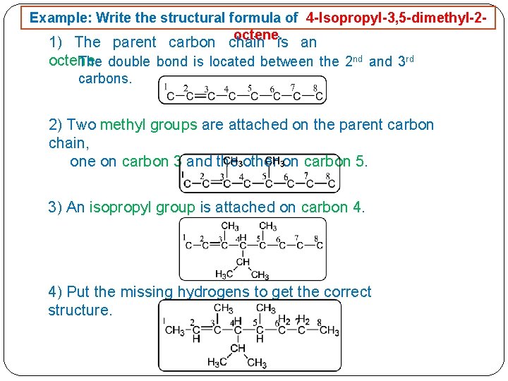Example: Write the structural formula of 4 -Isopropyl-3, 5 -dimethyl-2 octene. 1) The parent