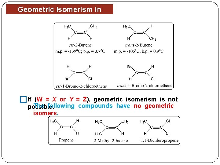 Geometric Isomerism in Alkenes �If (W = X or Y = Z), geometric isomerism