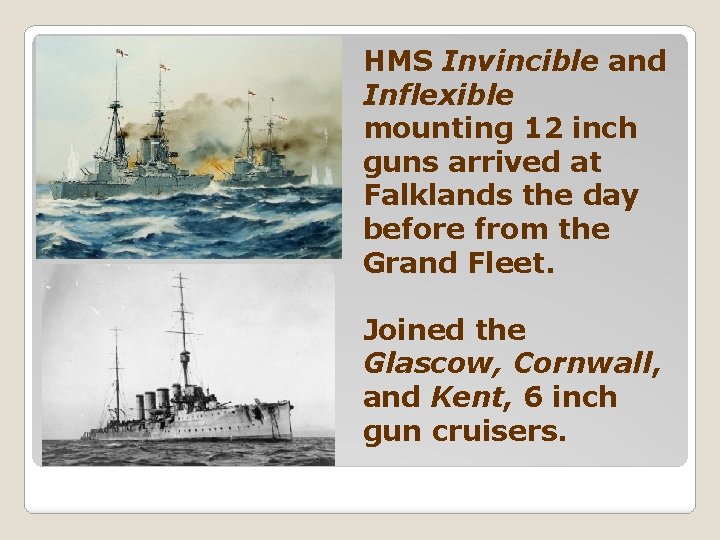 HMS Invincible and Inflexible mounting 12 inch guns arrived at Falklands the day before