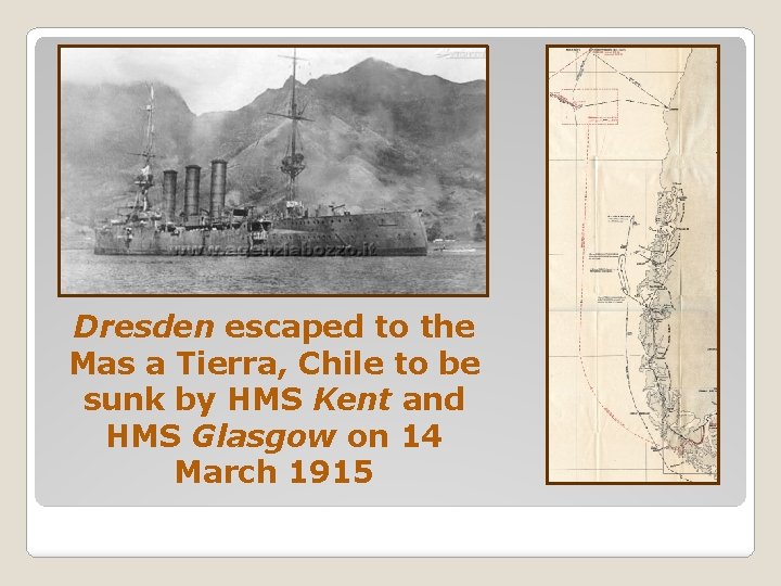 Dresden escaped to the Mas a Tierra, Chile to be sunk by HMS Kent