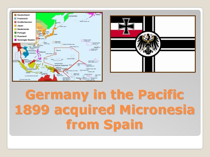 Germany in the Pacific 1899 acquired Micronesia from Spain 