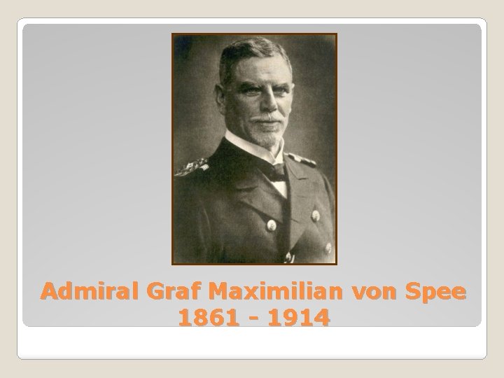 Admiral Graf Maximilian von Spee 1861 - 1914 