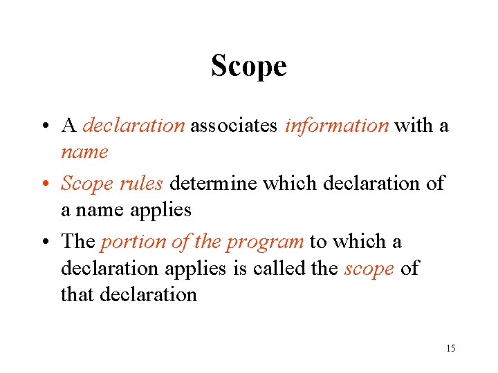 Scope • A declaration associates information with a name • Scope rules determine which