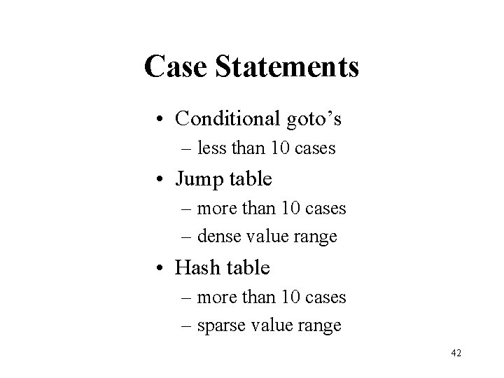Case Statements • Conditional goto’s – less than 10 cases • Jump table –