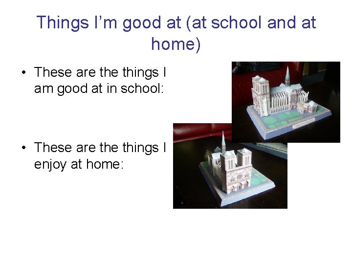 Things I’m good at (at school and at home) • These are things I