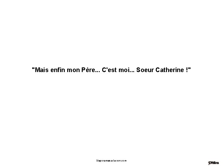 "Mais enfin mon Père. . . C'est moi. . . Soeur Catherine !" Diaporamas-a-la-con.