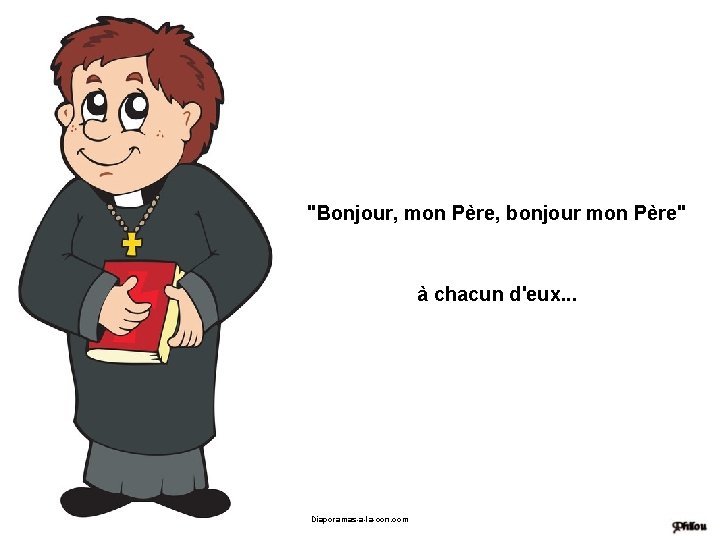 "Bonjour, mon Père, bonjour mon Père" à chacun d'eux. . . Diaporamas-a-la-con. com 