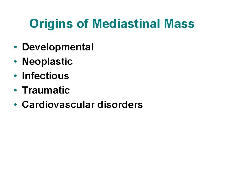 Origins of Mediastinal Mass • • • Developmental Neoplastic Infectious Traumatic Cardiovascular disorders 