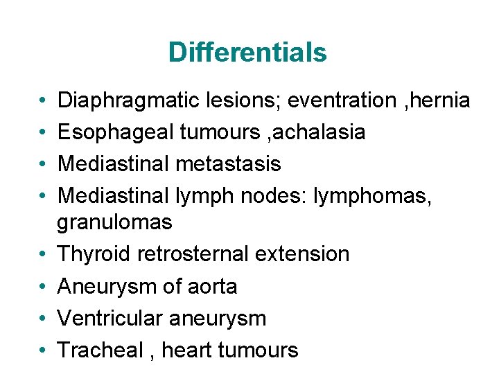 Differentials • • Diaphragmatic lesions; eventration , hernia Esophageal tumours , achalasia Mediastinal metastasis