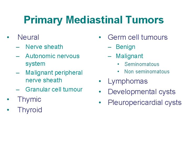 Primary Mediastinal Tumors • Neural – Nerve sheath – Autonomic nervous system – Malignant