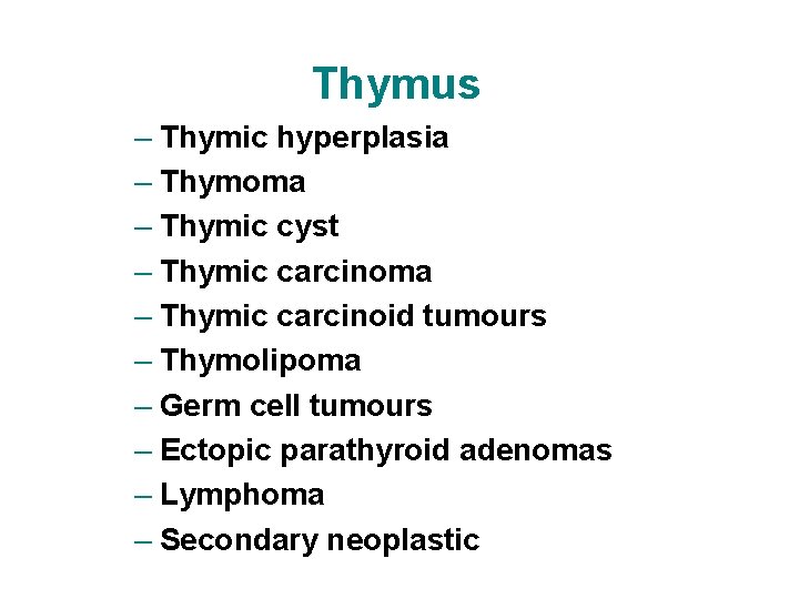 Thymus – Thymic hyperplasia – Thymoma – Thymic cyst – Thymic carcinoma – Thymic