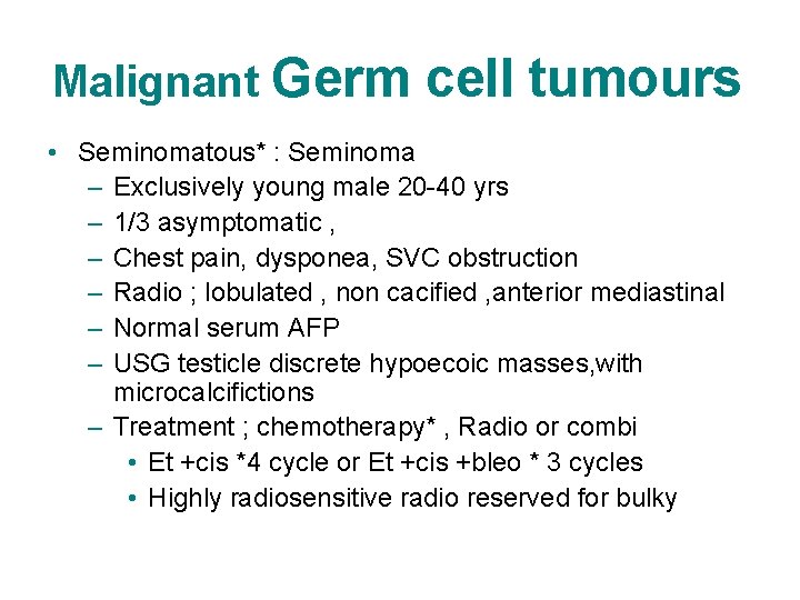 Malignant Germ cell tumours • Seminomatous* : Seminoma – Exclusively young male 20 -40