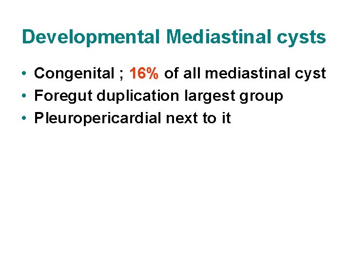 Developmental Mediastinal cysts • Congenital ; 16% of all mediastinal cyst 16% • Foregut