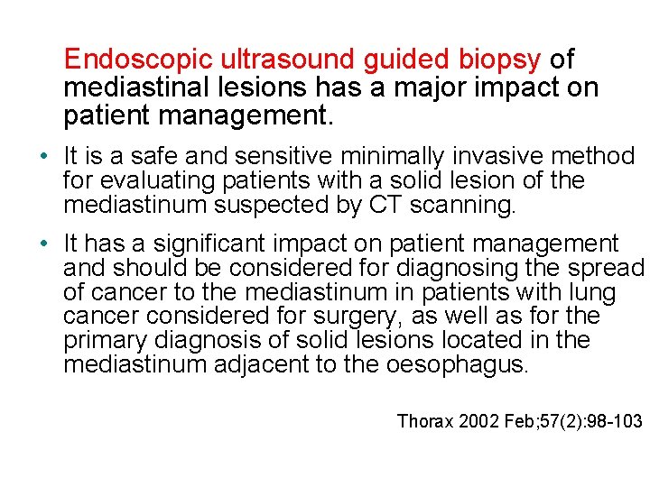 Endoscopic ultrasound guided biopsy of mediastinal lesions has a major impact on patient management.