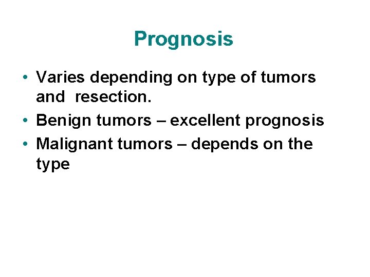 Prognosis • Varies depending on type of tumors and resection. • Benign tumors –