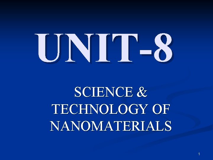 UNIT-8 SCIENCE & TECHNOLOGY OF NANOMATERIALS 1 