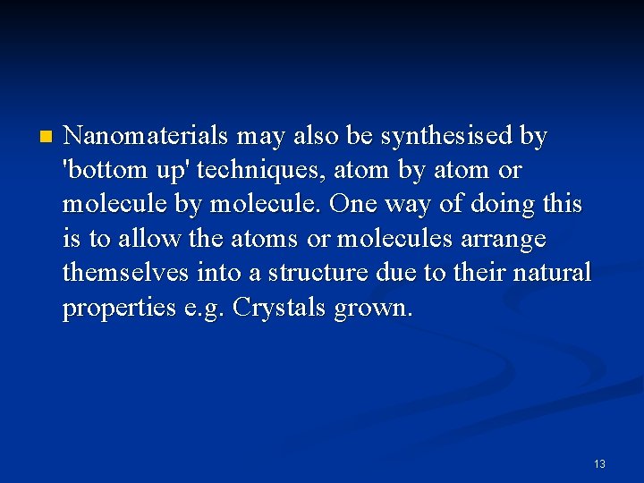 n Nanomaterials may also be synthesised by 'bottom up' techniques, atom by atom or