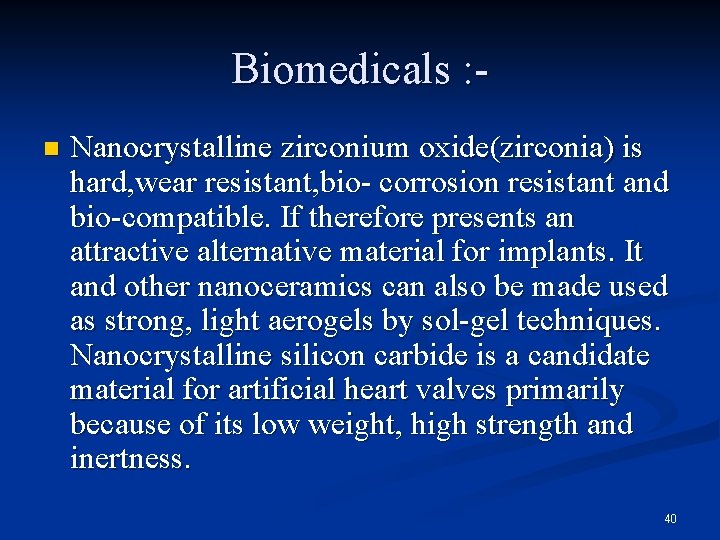 Biomedicals : n Nanocrystalline zirconium oxide(zirconia) is hard, wear resistant, bio- corrosion resistant and