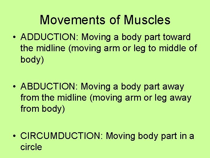 Movements of Muscles • ADDUCTION: Moving a body part toward the midline (moving arm