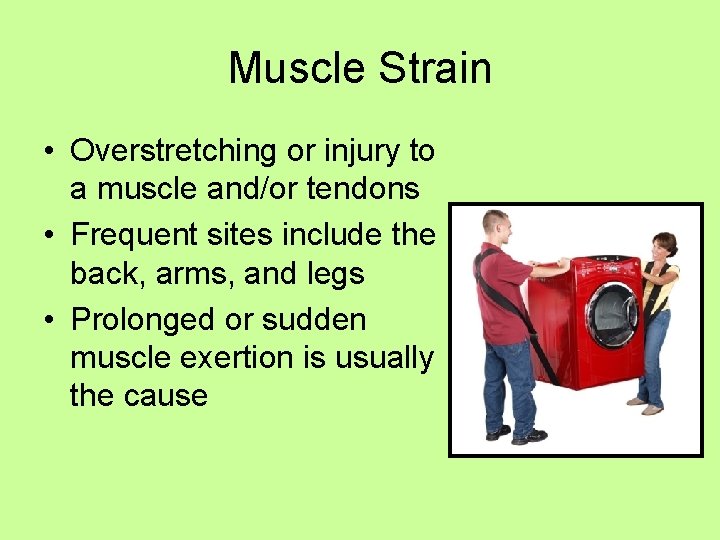 Muscle Strain • Overstretching or injury to a muscle and/or tendons • Frequent sites