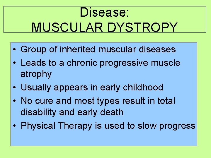 Disease: MUSCULAR DYSTROPY • Group of inherited muscular diseases • Leads to a chronic