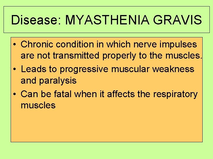 Disease: MYASTHENIA GRAVIS • Chronic condition in which nerve impulses are not transmitted properly