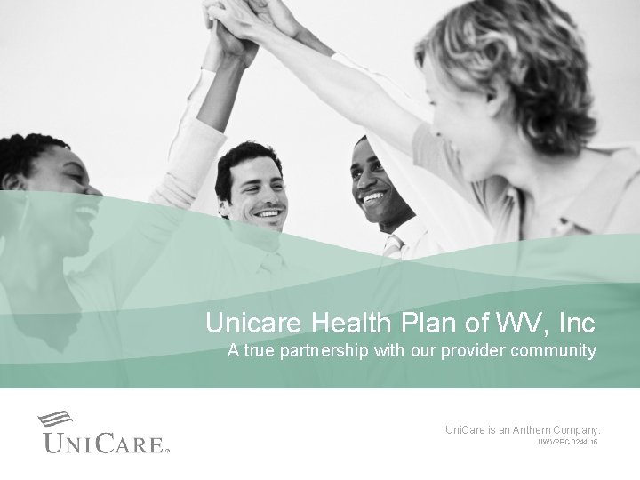 Unicare Health Plan of WV, Inc A true partnership with our provider community Uni.