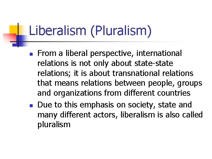 Liberalism (Pluralism) n n From a liberal perspective, international relations is not only about