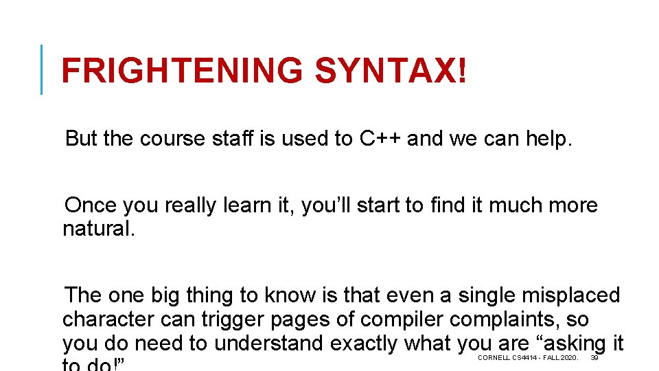 FRIGHTENING SYNTAX! But the course staff is used to C++ and we can help.