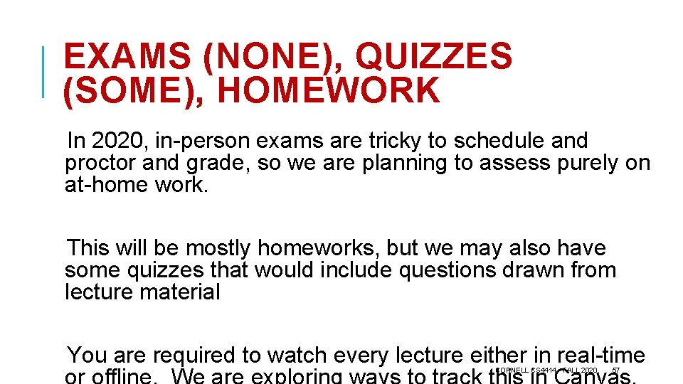 EXAMS (NONE), QUIZZES (SOME), HOMEWORK In 2020, in-person exams are tricky to schedule and