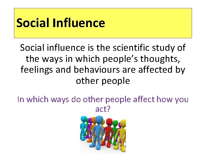 Social Influence Social influence is the scientific study of the ways in which people’s