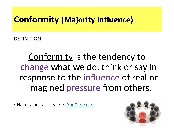 Conformity (Majority Influence) DEFINITION Conformity is the tendency to change what we do, think