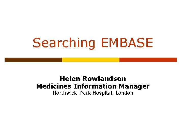 Searching EMBASE Helen Rowlandson Medicines Information Manager Northwick Park Hospital, London 