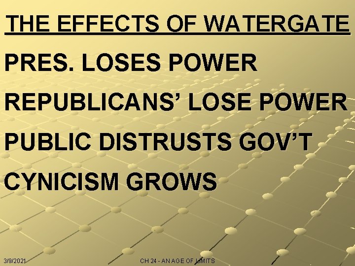 THE EFFECTS OF WATERGATE PRES. LOSES POWER REPUBLICANS’ LOSE POWER PUBLIC DISTRUSTS GOV’T CYNICISM