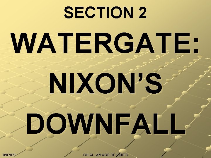 SECTION 2 WATERGATE: NIXON’S DOWNFALL 3/9/2021 CH 24 - AN AGE OF LIMITS 