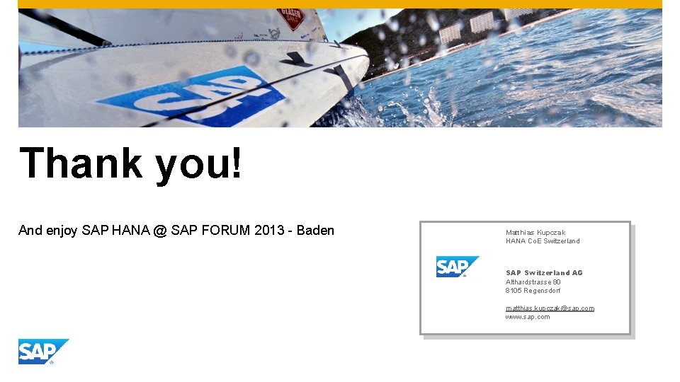 Thank you! And enjoy SAP HANA @ SAP FORUM 2013 - Baden Matthias Kupczak