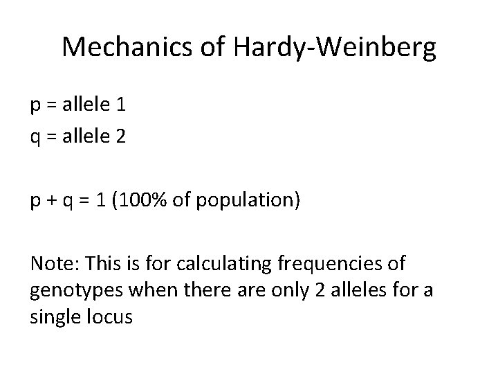 Mechanics of Hardy-Weinberg p = allele 1 q = allele 2 p + q