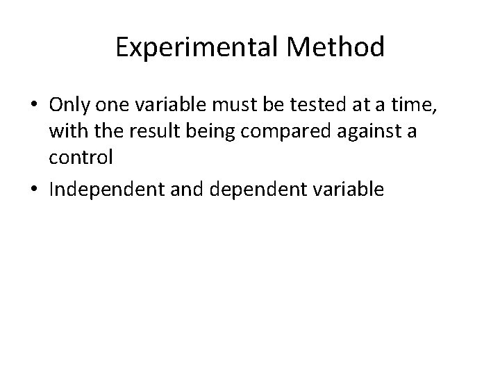 Experimental Method • Only one variable must be tested at a time, with the