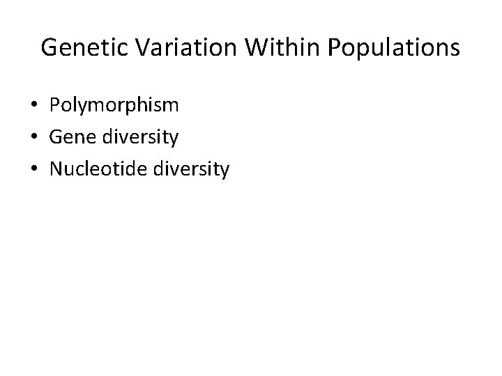 Genetic Variation Within Populations • Polymorphism • Gene diversity • Nucleotide diversity 