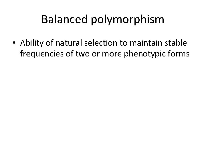 Balanced polymorphism • Ability of natural selection to maintain stable frequencies of two or