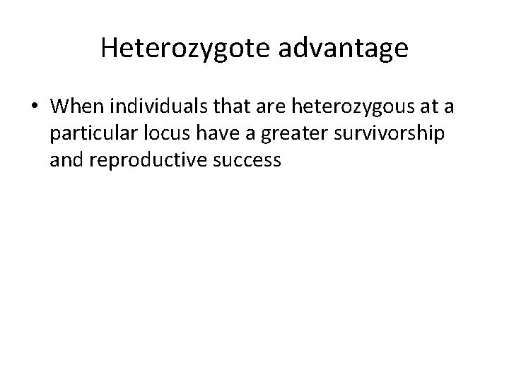 Heterozygote advantage • When individuals that are heterozygous at a particular locus have a