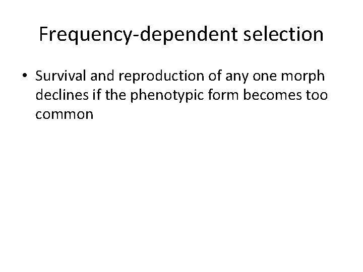 Frequency-dependent selection • Survival and reproduction of any one morph declines if the phenotypic